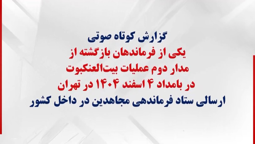 گزارش کوتاه یکی از فرماندهان بازگشته از مدار دوم عملیات بیت‌العنکبوت در بامداد ۴ اسفند ۱۴۰۴ در&nbsp;تهران